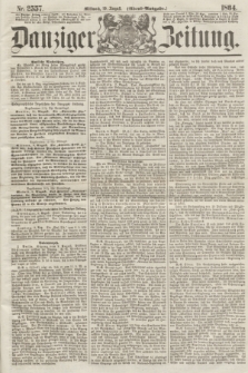 Danziger Zeitung. 1864, Nr. 2557 (10 August) - (Abend=Ausgabe.)