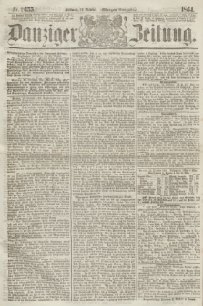 Danziger Zeitung. 1864, Nr. 2655 (12 October) - (Morgen=Ausgabe.)