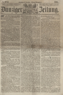 Danziger Zeitung. 1864, Nr. 2782 (31 Dezember) - (Abend=Ausgabe.) + dod.