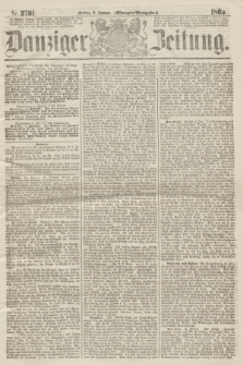 Danziger Zeitung. 1865, Nr. 2791 (6 Januar) - (Morgen=Ausgabe.)