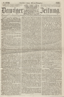 Danziger Zeitung. 1865, Nr. 2793 (7 Januar) - (Morgen=Ausgabe.)