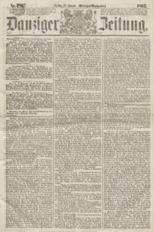 Danziger Zeitung. 1865, Nr. 2827 (27 Januar) - (Morgen=Ausgabe.)