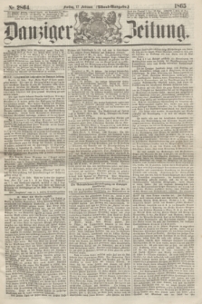 Danziger Zeitung. 1865, Nr. 2864 (17 Februar) - (Abend=Ausgabe.)