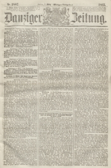 Danziger Zeitung. 1865, Nr. 2887 (3 März) - (Morgen=Ausgabe.)