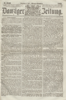 Danziger Zeitung. 1865, Nr. 2949 (8 April) - (Morgen=Ausgabe.)