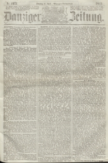 Danziger Zeitung. 1865, Nr. 2971 (23 April) - (Morgen=Ausgabe.)