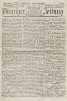Danziger Zeitung. 1865, Nr. 3063 (20 Juni) - (Morgen=Ausgabe.)
