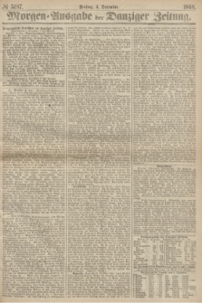 Morgen=Ausgabe der Danziger Zeitung. 1868, № 5187 (4 December)