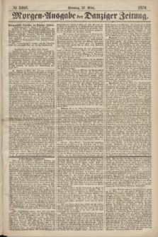 Morgen=Ausgabe der Danziger Zeitung. 1870, № 5988 (27 März)