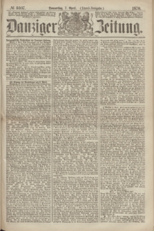 Danziger Zeitung. 1870, № 6007 (7 April) - (Abend-Ausgabe.)