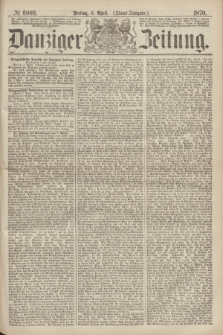 Danziger Zeitung. 1870, № 6009 (8 April) - (Abend-Ausgabe.)