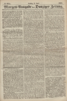 Morgen=Ausgabe der Danziger Zeitung. 1870, № 6014 (12 April)