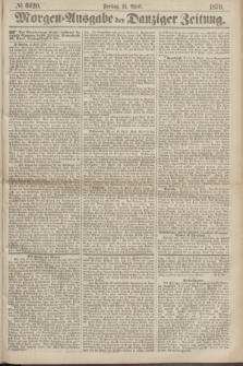 Morgen=Ausgabe der Danziger Zeitung. 1870, № 6020 (15 April)