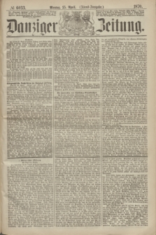 Danziger Zeitung. 1870, № 6033 (25 April) - (Abend-Ausgabe.)