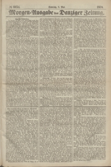 Morgen=Ausgabe der Danziger Zeitung. 1870, № 6056 (8 Mai)