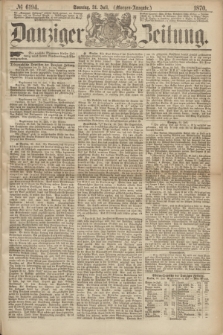 Danziger Zeitung. 1870, № 6194 (31 Juli) - (Morgen-Ausgabe.)