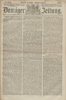 Danziger Zeitung. 1870, № 6234 (24 August) - (Morgen-Ausgabe.)