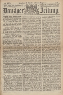 Danziger Zeitung. 1870, № 6372 (12 November) - (Morgen-Ausgabe.)