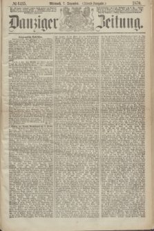 Danziger Zeitung. 1870, № 6415 (7 Dezember) - (Abend-Ausgabe.) + dod.