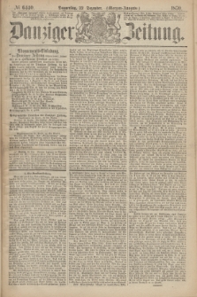Danziger Zeitung. 1870, № 6440 (22 Dezember) - (Morgen-Ausgabe.)
