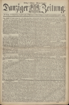 Danziger Zeitung. 1871, № 6512 (3 Februar) - (Morgen-Ausgabe.)