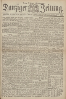 Danziger Zeitung. 1871, № 6536 (17 Februar) - (Morgen-Ausgabe.)