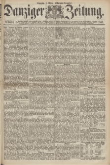 Danziger Zeitung. 1871, № 6564 (5 März) - (Morgen-Ausgabe.)