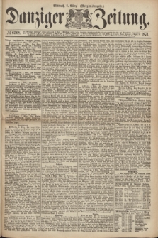 Danziger Zeitung. 1871, № 6568 (8 März) - (Morgen-Ausgabe.)