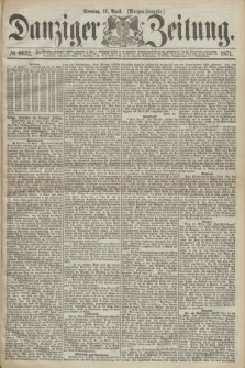 Danziger Zeitung. 1871, № 6632 (16 April) - (Morgen-Ausgabe.)