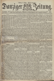 Danziger Zeitung. 1871, № 6640 (21 April) - (Morgen-Ausgabe.)