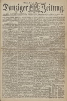 Danziger Zeitung. 1871, № 6750 (28 Juni) - (Morgen-Ausgabe.)