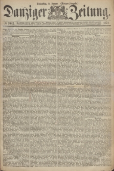 Danziger Zeitung. 1872, № 7082 (11 Januar) - (Morgen=Ausgabe.)