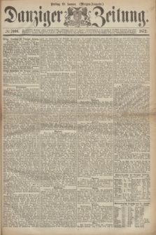 Danziger Zeitung. 1872, № 7096 (19 Januar) - (Morgen=Ausgabe.)