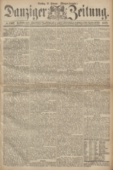 Danziger Zeitung. 1872, № 7162 (27 Februar) - (Morgen=Ausgabe.)