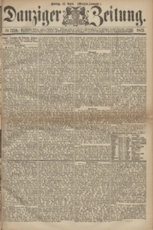 Danziger Zeitung. 1872, № 7236 (12 April) - (Morgen-Ausgabe.)