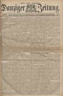 Danziger Zeitung. 1872, № 7237 (12 April) - (Abend=Ausgabe.)