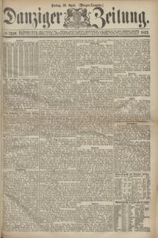 Danziger Zeitung. 1872, № 7258 (26 April) - (Morgen-Ausgabe.)