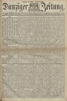 Danziger Zeitung. 1872, № 7259 (26 April) - (Abend=Ausgabe.)