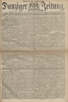 Danziger Zeitung. 1872, № 7299 (22 Mai) - (Abend-Ausgabe.)