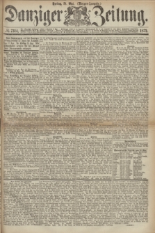 Danziger Zeitung. 1872, № 7314 (31 Mai) - (Morgen=Ausgabe.)