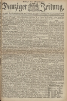Danziger Zeitung. 1872, № 7322 (5 Juni) - (Morgen-Ausgabe.)