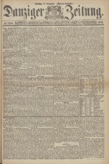 Danziger Zeitung. 1872, № 7656 (17 Dezember) - (Morgen-Ausgabe.)