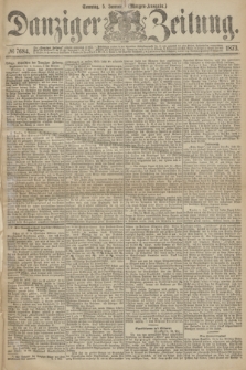 Danziger Zeitung. 1873, № 7684 (5 Januar) - (Morgen-Ausgabe.)
