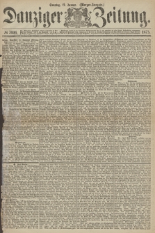Danziger Zeitung. 1873, № 7696 (12 Januar) - (Morgen-Ausgabe.)