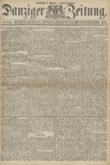 Danziger Zeitung. 1873, № 7743 (8 Februar) - (Abend-Ausgabe.) + dod.