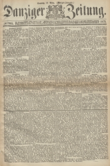 Danziger Zeitung. 1873, № 7805 (16 März) - (Morgen-Ausgabe.)