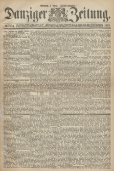Danziger Zeitung. 1873, № 7834 (2 April) - (Abend-Ausgabe.)