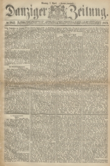 Danziger Zeitung. 1873, № 7842 (7 April) - (Abend-Ausgabe.) + dod.
