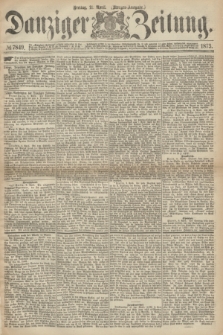 Danziger Zeitung. 1873, № 7849 (11 April) - (Morgen-Ausgabe.)