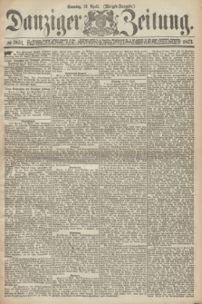 Danziger Zeitung. 1873, № 7851 (13 April) - (Morgen-Ausgabe.)